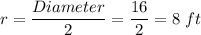 r = \dfrac{Diameter}{2} = \dfrac{16}{2} = 8\ ft