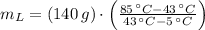 m_{L} = (140\,g)\cdot \left(\frac{85\,^{\circ}C-43\,^{\circ}C}{43\,^{\circ}C-5\,^{\circ}C} \right)