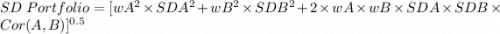 SD \ Portfolio = [wA^2\times SDA^2+wB^2\times SDB^2+2\times wA\times wB\times SDA\times SDB\times Cor(A,B)]^{0.5}