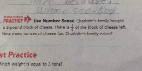 Mathematical practice use number sense charlotte's family bought a pound block of cheese. there is o