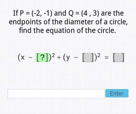 25 points- if p= (-2,-1) and q= (4,3) are the endpoints of the diameter of a circle, find the