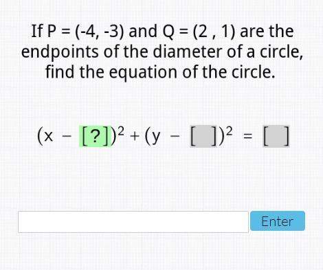 25 points- if p= (-4,-3) and q= (2,1) are the endpoints of the diameter o a circle finds the e