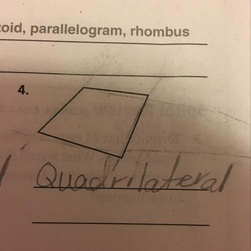 What else would it be? parallelogram,rhombus, trapezoid,rectangle,or square