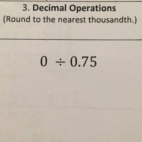 Decimal operations:  (round to the nearest thousandth.)  0/0.75