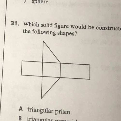31. which solid figure would be constructed using the following shapes?  a triangu