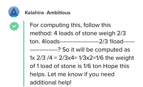 Me with my math problem. 4 loads of stone weigh 2/3 of a ton. find the weight of 1 load of stone. y