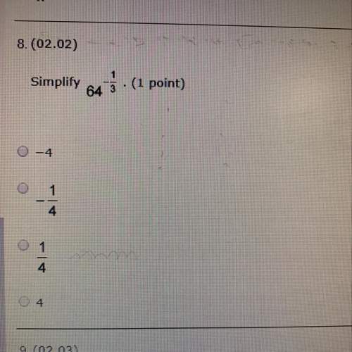 Simplify 64^-1/3  a.-4 b.-1/4 c.1/4 d.4