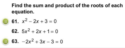Find the sum and product of the roots of each equation: