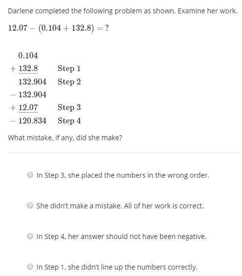 Darlene completed the following problem as shown. examine her work.12.07−(0.104+13