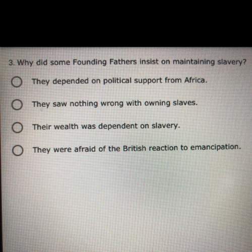 Why did some founding fathers insist on maintaining slavery?  a,b,c, or d?