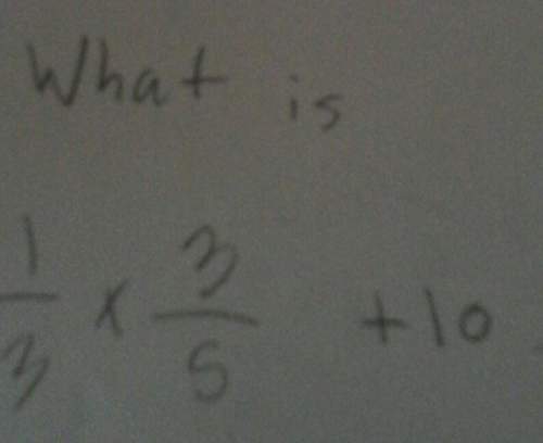 What is 1/3 ×3/5 +10 = if your answer vorrectly you will get a follow it is easy for me but maby not