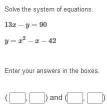 Solve the system of equations. 13x−y=90  y=x^2−x−42  enter your answers in the box