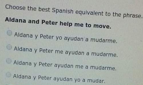 Choose the best spanish equivalent to the phrase.aldana and peter me to move.aldana y p