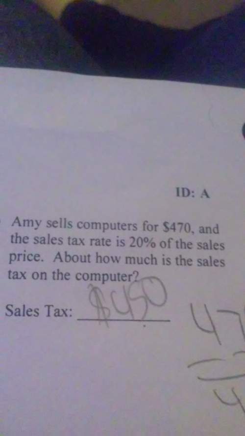 Amy sells computers for $470, and the sales tax rate is 20% of the sales price. about how much is th