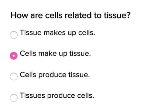 Pls . 5th grade!  how are cells related to tissue?  a) tissues make up cells. b) c