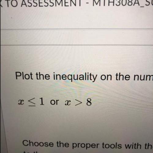 Plot the inequality on the number line x&lt; 1 or x&gt; 8 choose the proper tools with t