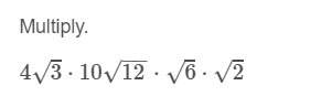 Multiply.  43√⋅1012−−√⋅6√⋅2√ enter your answer, in simplest radi