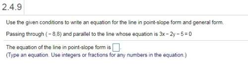 Use the given conditions to write an equation for the line in point-slope form and in general form
