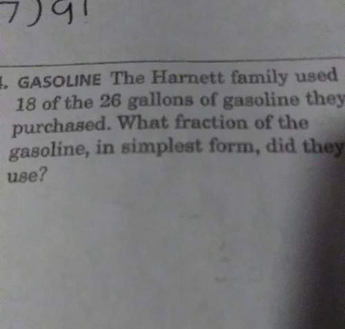 The harnett family used 18 out of 26 gallons of gasoline they purchased what fraction of gasoline in