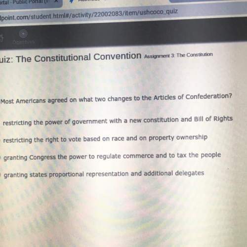 Most americans agreed on what two changes to the articles of confederation?  a.restricti