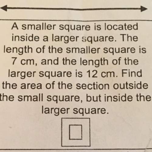 Asmaller square is located inside a larger square the length of the smaller square is seven cm and l