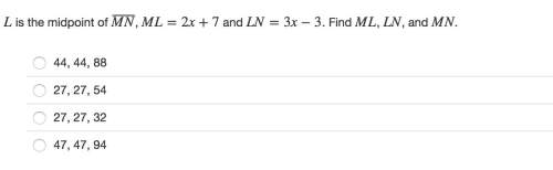 Lis the midpoint of mn, ml=2x+7 and ln=3x−3. find ml, ln, and mn.