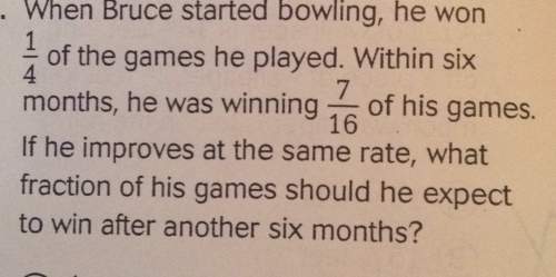When bruce started bowling, he won 1/4 of the games he played. within six months, he was winning 7/1