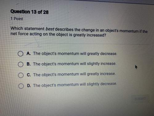 Which statement best describes the change in an objects momentum if the net force acting on the obje