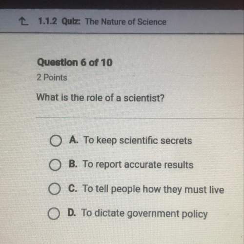What is the role of a scientist?   (apex) answer choices:  a. to keep scient