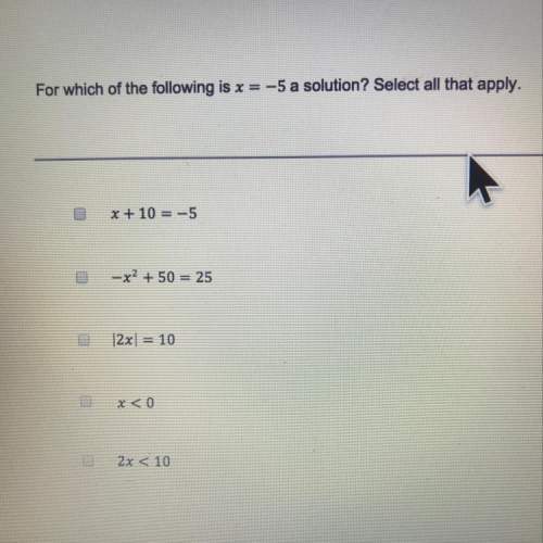 For which of the following is x=-5 a solution. select all that apply 1. x+10=-5