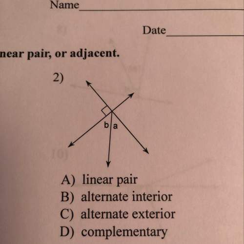 A) linear pair b) alternate interior c) alternate exterior d) complementary&lt;