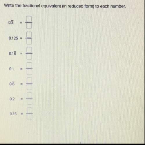 Write the fractional equivalent (in reduced form) to each number 30 points