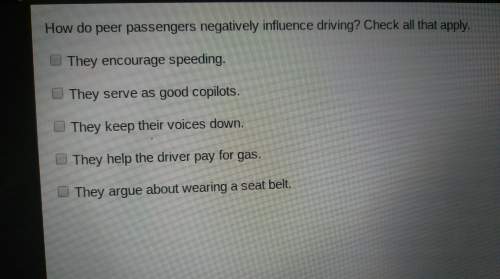 How do peer passengers negatively influence driving ? check all that apply