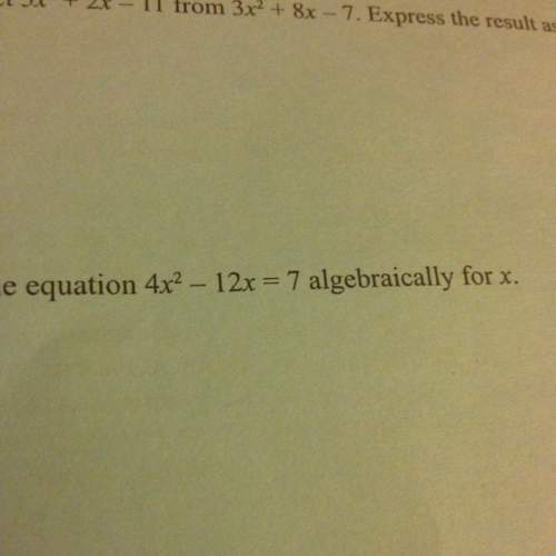 How do you solve 4x^2-12x=7 algebraically