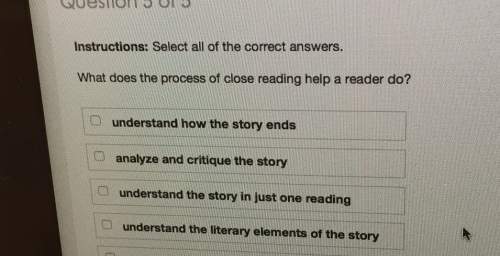Instructions: select all of the correct answerswhat does the process of close reading a reader do?