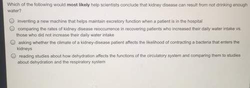 Which of the following would most likely scientists conclude that kidney disease can result from no