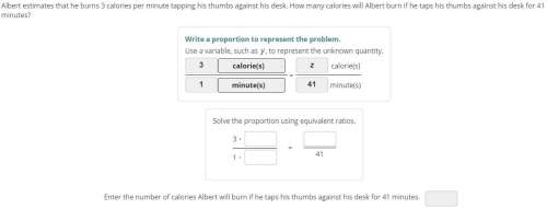 Albert estimates that he burns 3 calories per minute tapping his thumbs against his desk. how many c