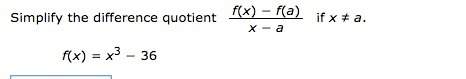 Simplify the difference quotient f(x) − f(a) / x − a if x ≠ a. f(x) = x^3 − 36(i've also attac