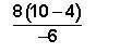 Which operation would you do third in the following problem?  8(10-4)/-6  addition