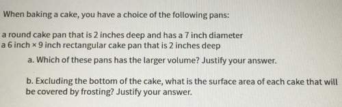 When baking a cake, you have a choice of the following pans: a round cake pan that is 2 inches deep