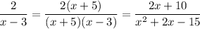 \dfrac2{x-3}=\dfrac{2(x+5)}{(x+5)(x-3)}=\dfrac{2x+10}{x^2+2x-15}