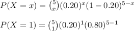 P(X=x)={5\choose x}(0.20)^{x}(1-0.20)^{5-x}\\\\P(X=1)={5\choose 1}(0.20)^{1}(0.80)^{5-1}\\\\