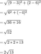 = \sqrt{(9-3)^{2}+(2-6)^{2}}\\\\=\sqrt{6^{2}+(-4)^{2}}\\\\=\sqrt{36+16}\\\\=\sqrt{52}\\\\=\sqrt{2*2*13}\\\\=2\sqrt{13}