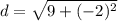 d = \sqrt{9+(-2)^2}