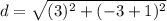 d = \sqrt{(3)^2+(-3+1)^2}