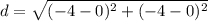 d = \sqrt{(-4-0)^2+(-4-0)^2}