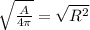 \sqrt{\frac{A}{4\pi }}=\sqrt{R^{2} }