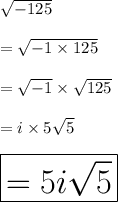 \sqrt{ - 125}  \\  \\  =  \sqrt{ - 1 \times 125}  \\  \\  =  \sqrt{ - 1}  \times  \sqrt{125}  \\  \\  = i \times 5 \sqrt{5}  \\  \\   \huge \red{ \boxed{= 5i \sqrt{5} }}