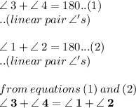 \angle \: 3 +  \angle \: 4 = 180 \degree..(1) \\ ..(linear \: pair \:  \angle' s) \\  \\  \angle \: 1+  \angle \: 2 = 180 \degree...(2) \\ ..(linear \: pair \:  \angle' s) \\  \\ from \: equations \: (1) \: and \: (2) \\  \purple{ \bold{\angle \: 3 +  \angle \: 4 = \angle \: 1+  \angle \: 2}}