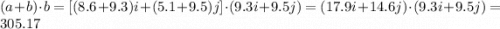 (a + b)\cdot b = [(8.6 + 9.3)i + (5.1 + 9.5)j]\cdot (9.3i + 9.5j) = (17.9i + 14.6j)\cdot (9.3i + 9.5j) = 305.17